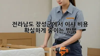 전라남도 장성군에서 이사 비용 확실하게 줄이는 방법!